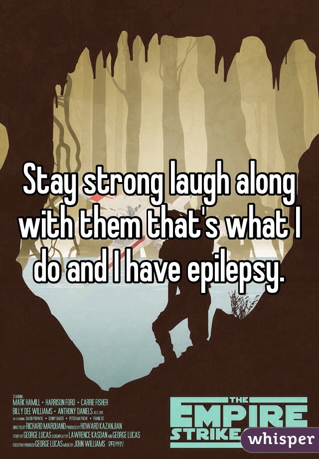 Stay strong laugh along with them that's what I do and I have epilepsy. 