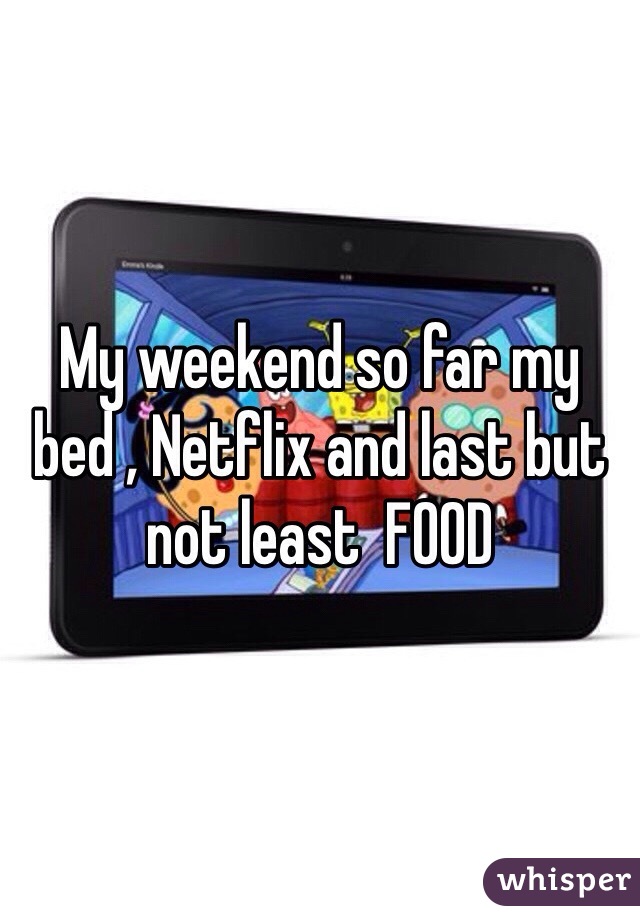 My weekend so far my bed , Netflix and last but not least  FOOD 