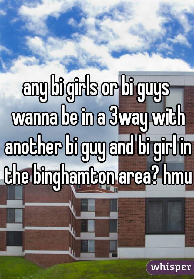 any bi girls or bi guys wanna be in a 3way with another bi guy and bi girl in the binghamton area? hmu