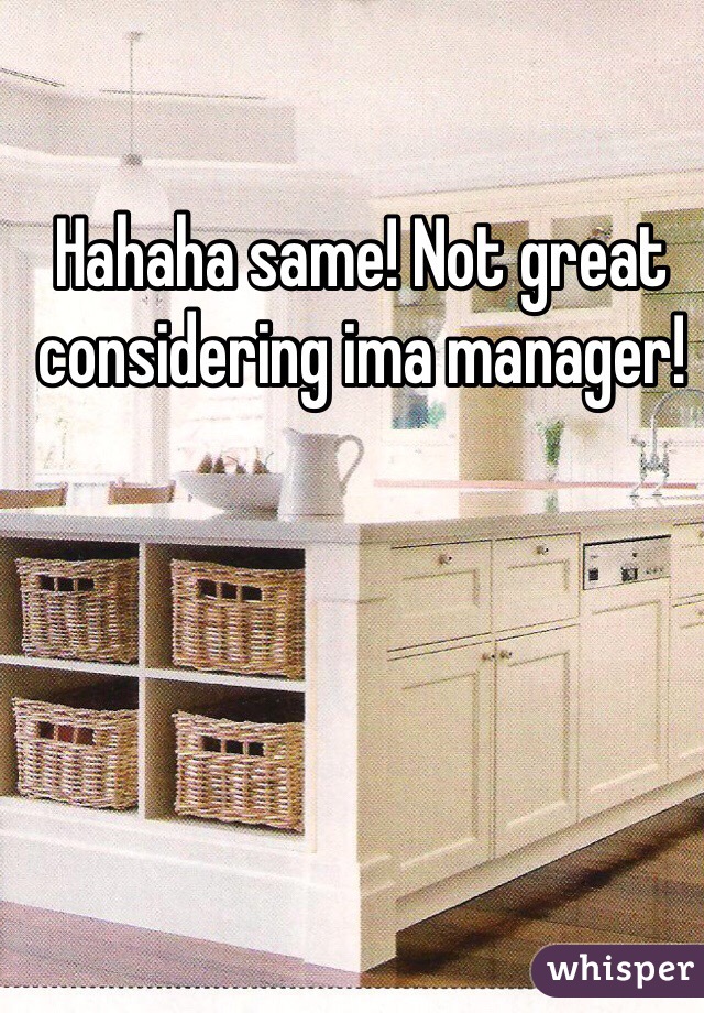Hahaha same! Not great considering ima manager! 