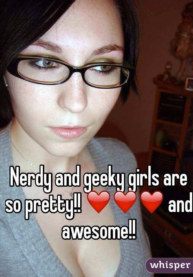 Nerdy and geeky girls are so pretty!! ❤️❤️❤️ and awesome!!