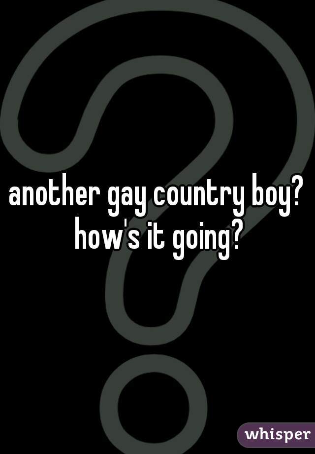 another gay country boy? how's it going?