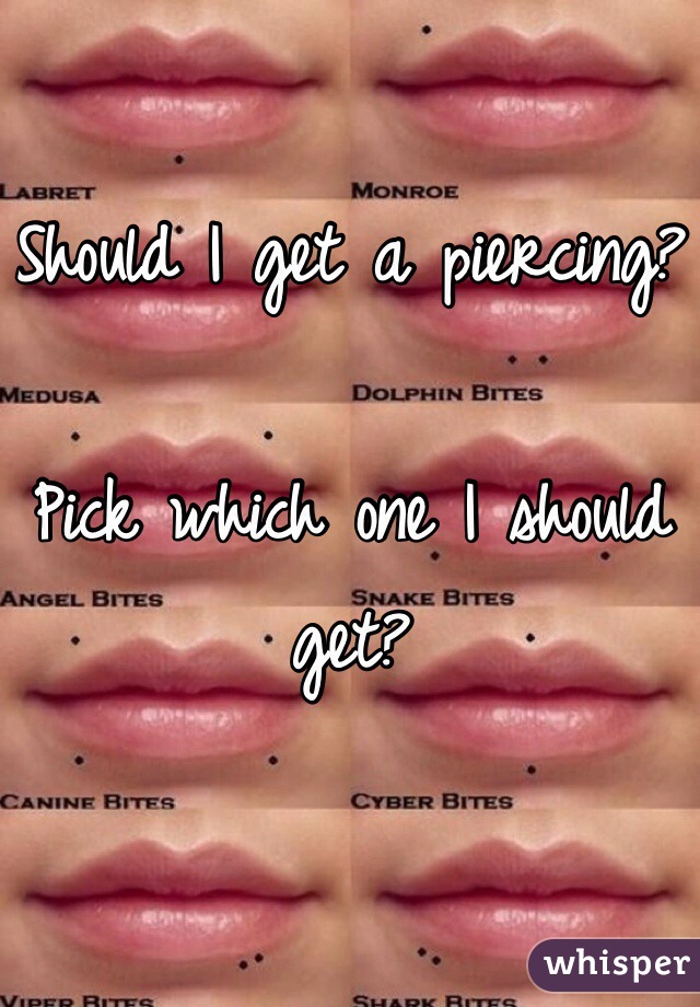 Should I get a piercing?

Pick which one I should get?