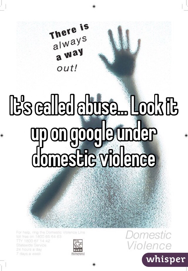 It's called abuse... Look it up on google under domestic violence