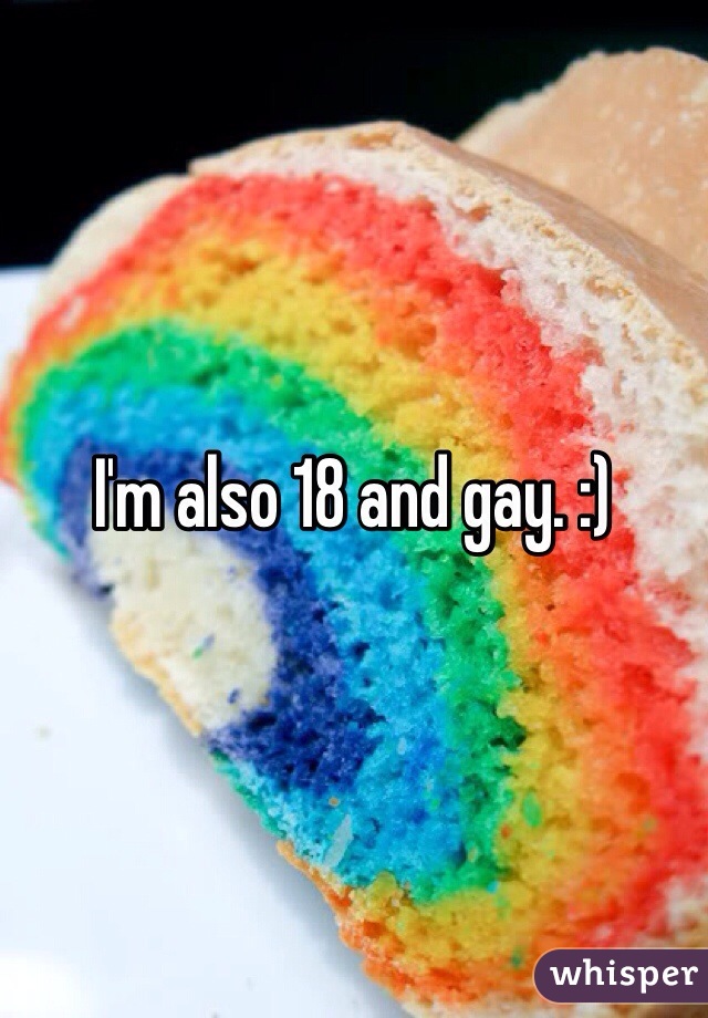 I'm also 18 and gay. :)