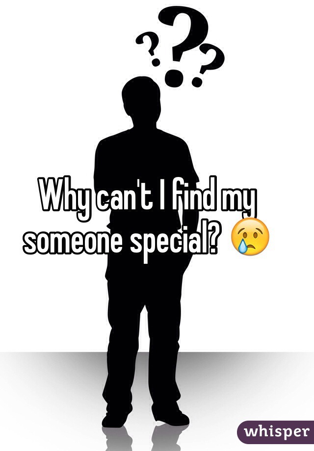 Why can't I find my someone special? 😢