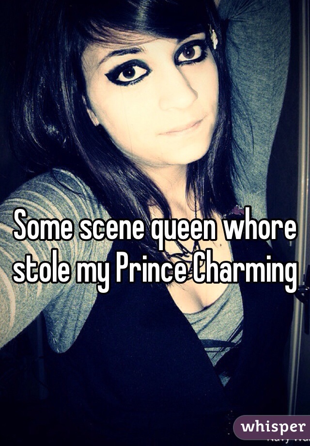 Some scene queen whore stole my Prince Charming 