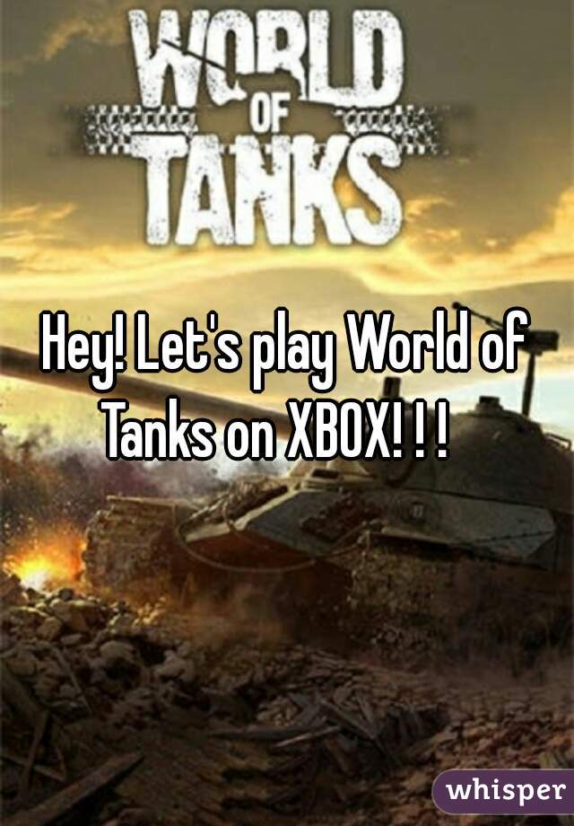 Hey! Let's play World of Tanks on XBOX! ! !   