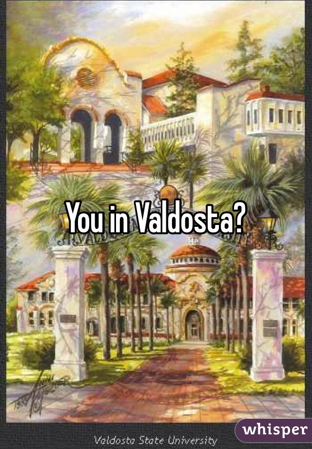 You in Valdosta?