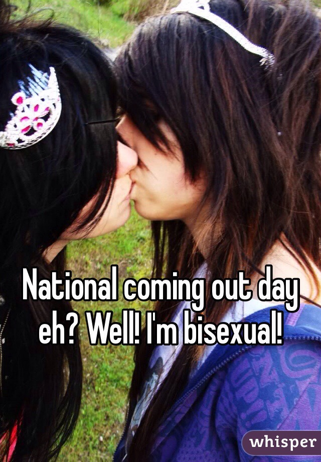 National coming out day eh? Well! I'm bisexual!