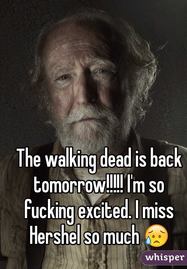 The walking dead is back tomorrow!!!!! I'm so fucking excited. I miss Hershel so much 😥