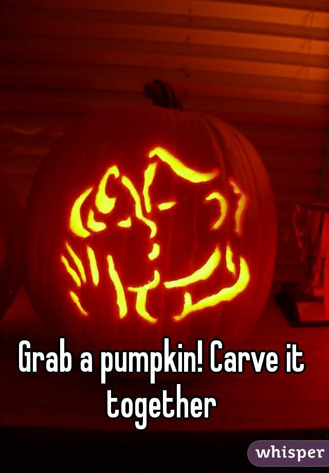 Grab a pumpkin! Carve it together 