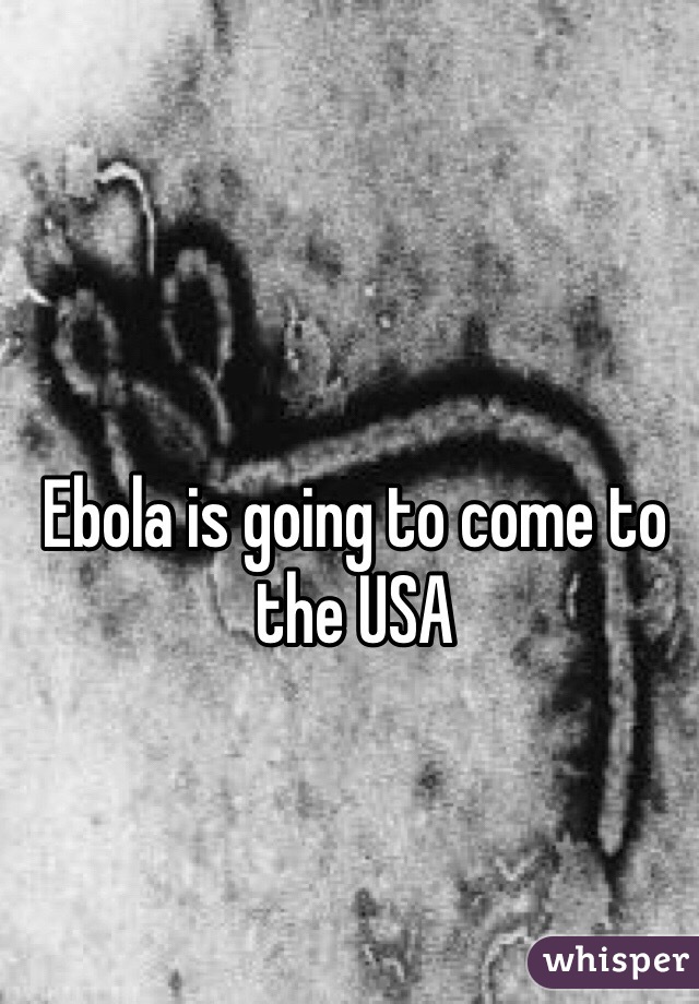 Ebola is going to come to the USA