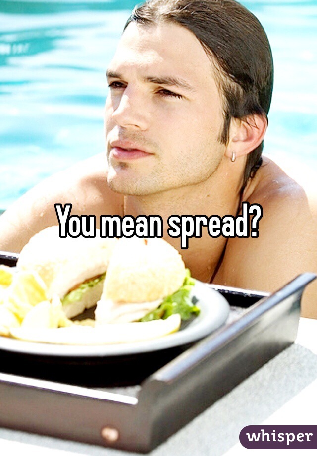 You mean spread? 