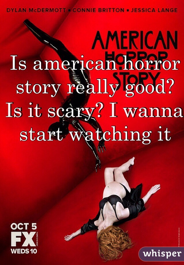 Is american horror story really good? Is it scary? I wanna start watching it 