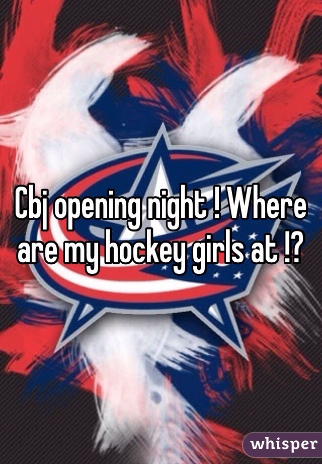 Cbj opening night ! Where are my hockey girls at !? 