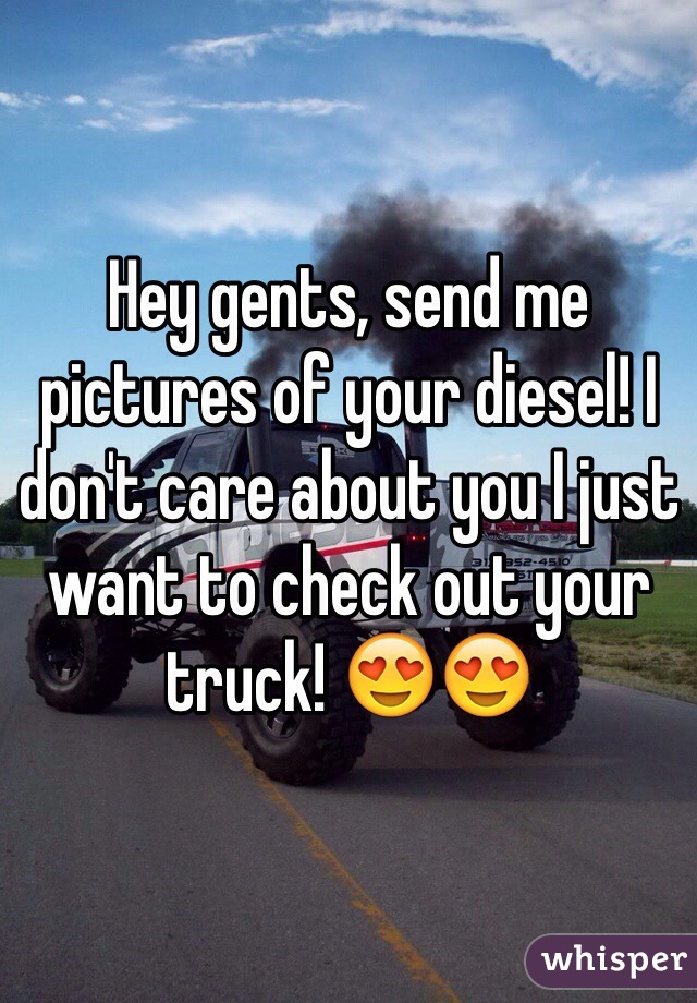 Hey gents, send me pictures of your diesel! I don't care about you I just want to check out your truck! 😍😍