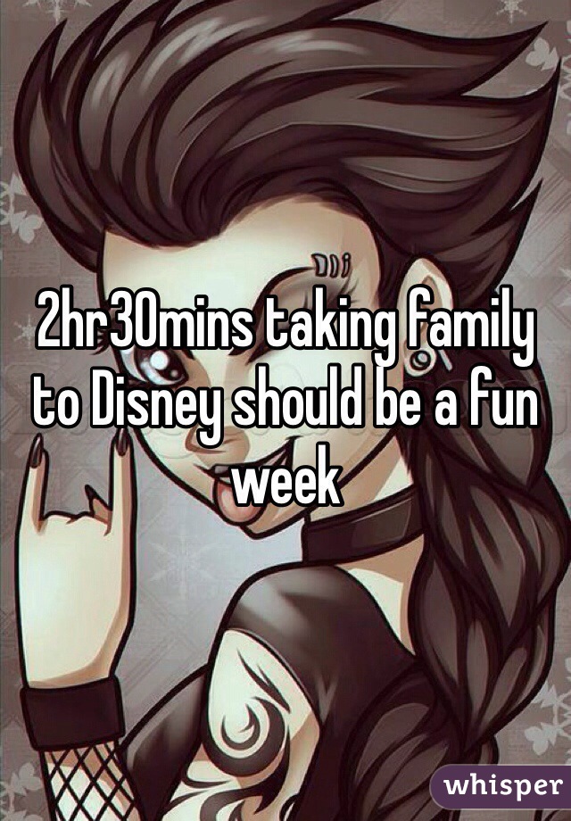 2hr30mins taking family to Disney should be a fun week 