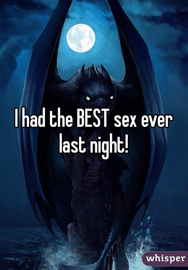 I had the BEST sex ever last night! 