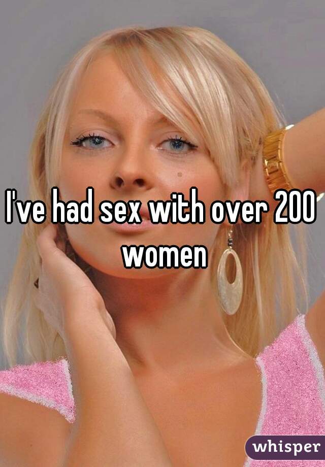 I've had sex with over 200 women