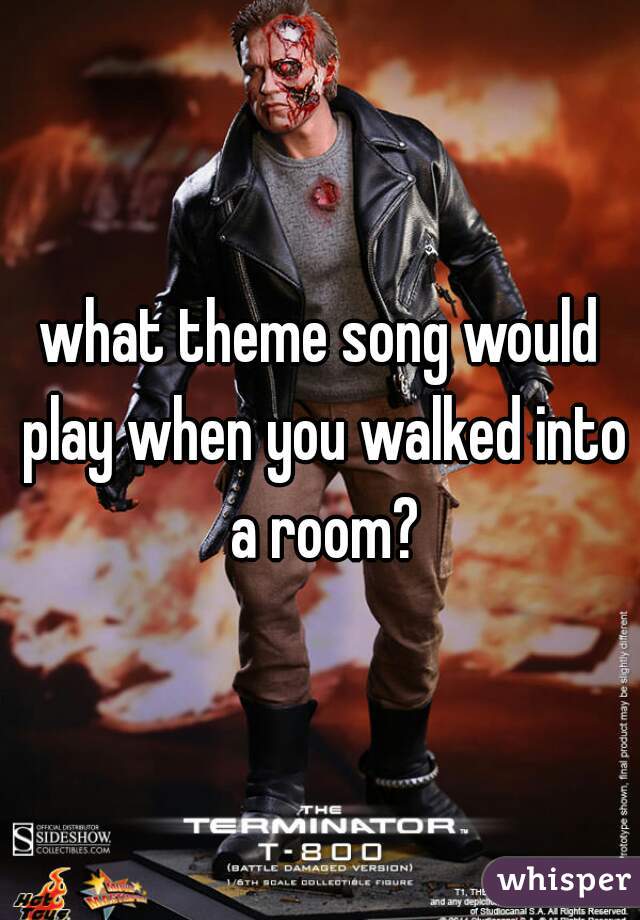 what theme song would play when you walked into a room?