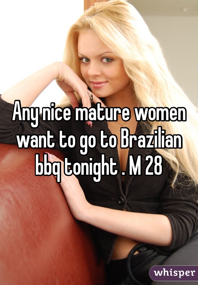 Any nice mature women  want to go to Brazilian bbq tonight . M 28  