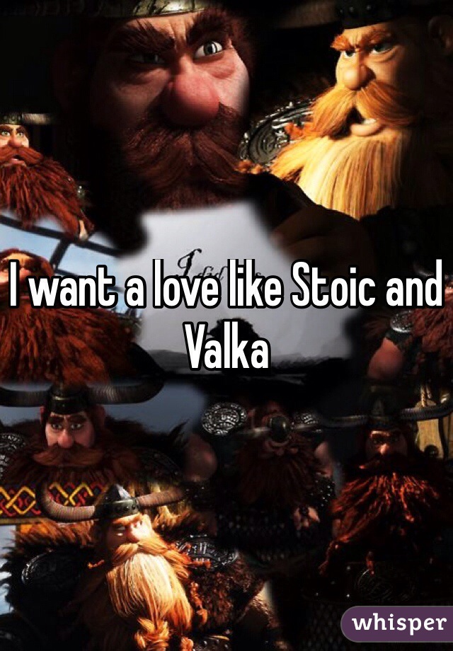 I want a love like Stoic and Valka
