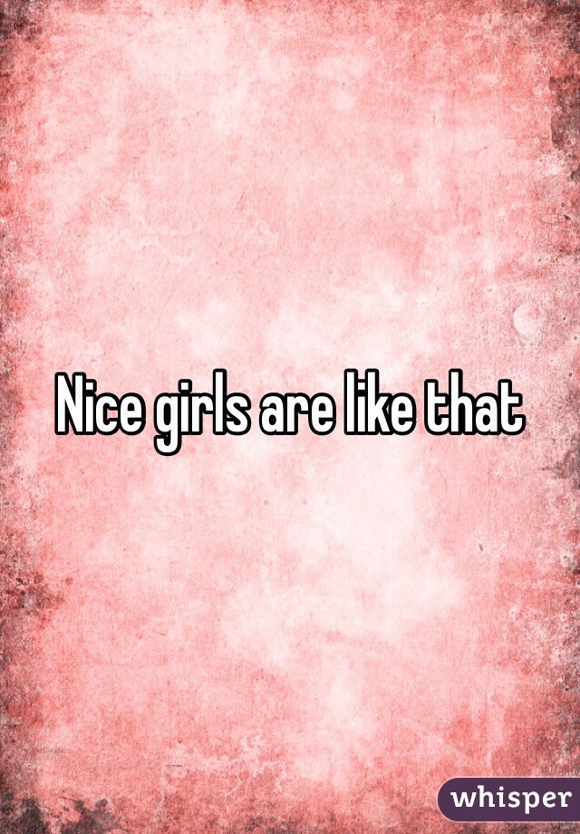 Nice girls are like that 