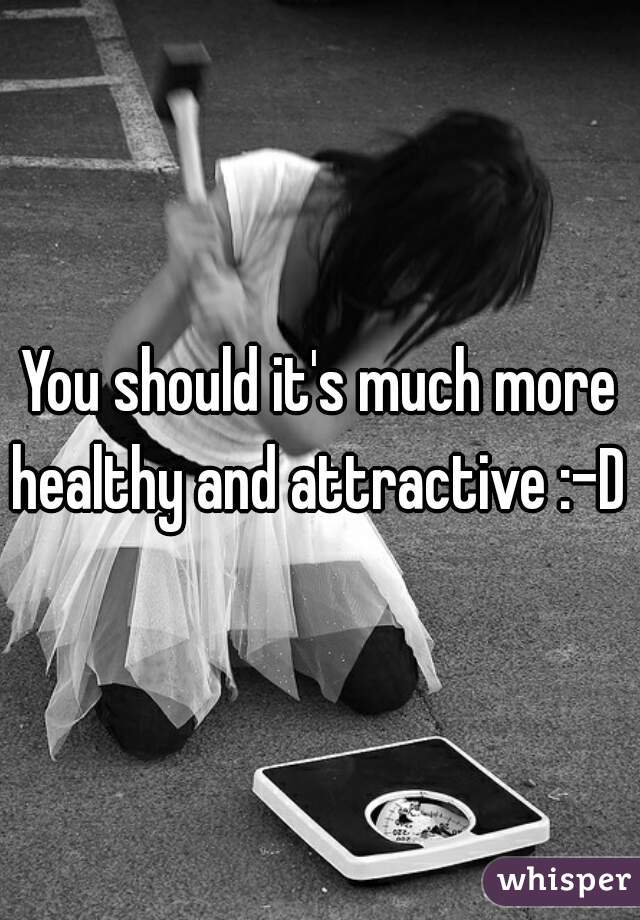 You should it's much more healthy and attractive :-D 