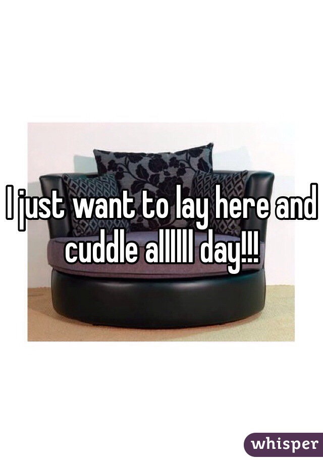 I just want to lay here and cuddle allllll day!!!