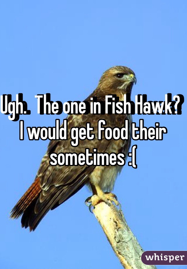 Ugh.  The one in Fish Hawk?  I would get food their sometimes :(