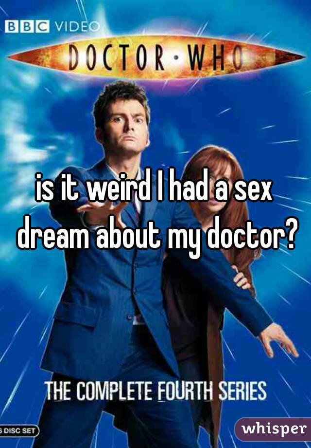 is it weird I had a sex dream about my doctor?