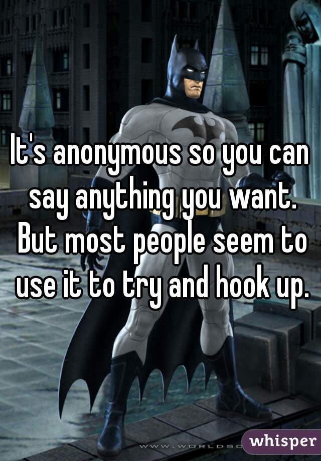 It's anonymous so you can say anything you want. But most people seem to use it to try and hook up.