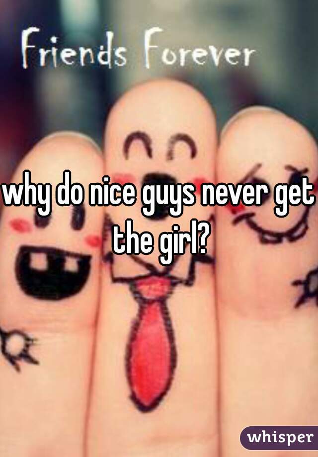 why do nice guys never get the girl?