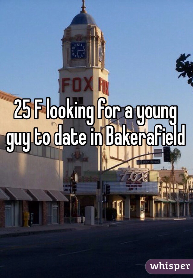 25 F looking for a young guy to date in Bakerafield