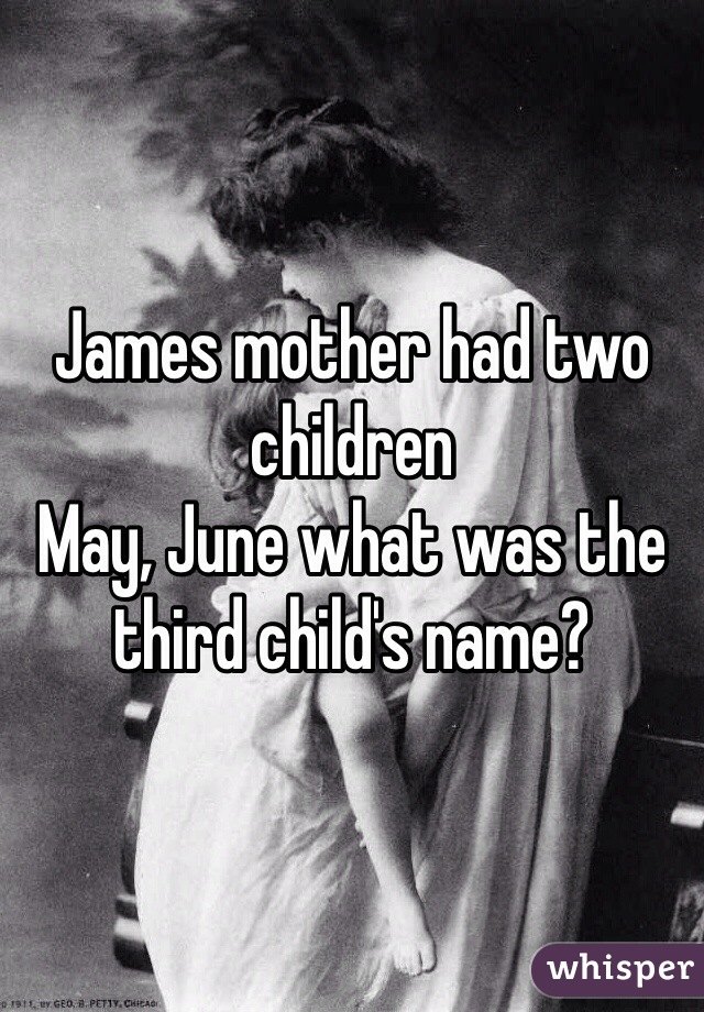 James mother had two children 
May, June what was the third child's name?