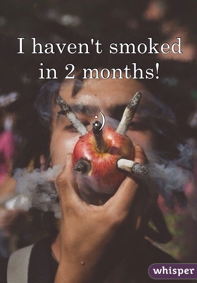 I haven't smoked in 2 months!

:)