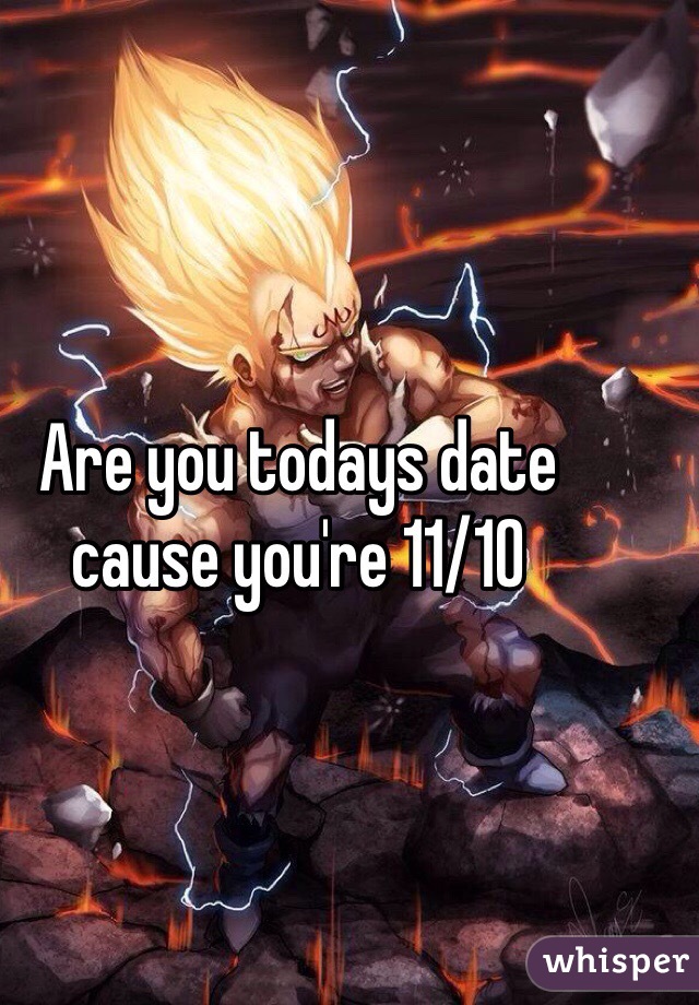 Are you todays date cause you're 11/10