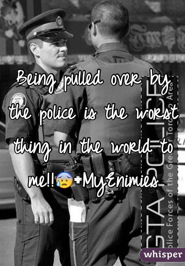 Being pulled over by the police is the worst thing in the world to me!!😰#MyEnimies