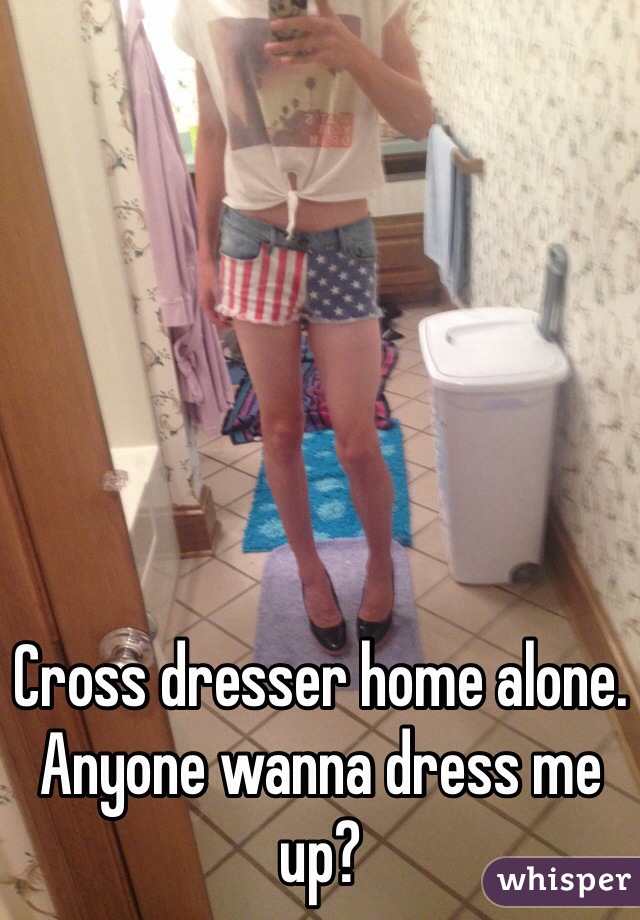 Cross dresser home alone. Anyone wanna dress me up?