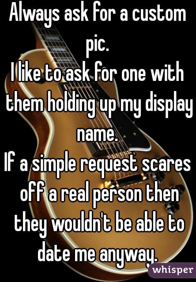 Always ask for a custom pic. 
I like to ask for one with them holding up my display name. 
If a simple request scares off a real person then they wouldn't be able to date me anyway. 