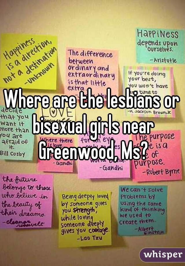 Where are the lesbians or bisexual girls near Greenwood, Ms?