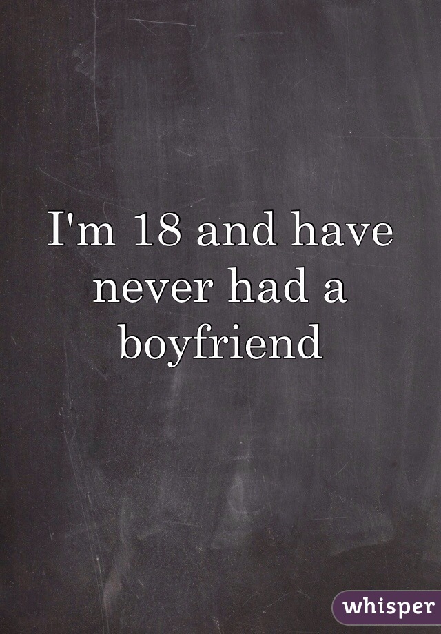 I'm 18 and have never had a boyfriend