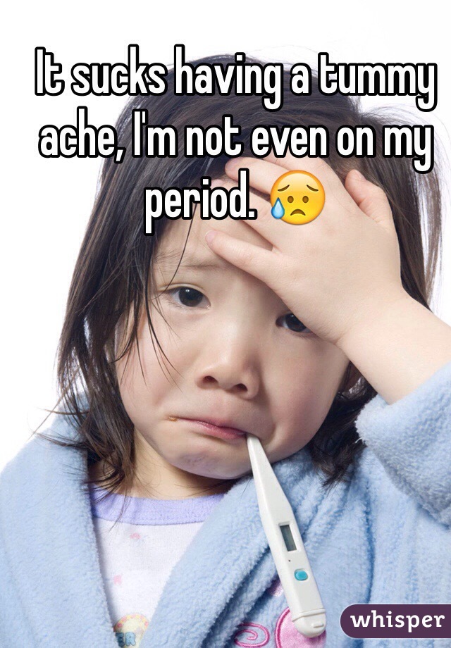 It sucks having a tummy ache, I'm not even on my period. 😥