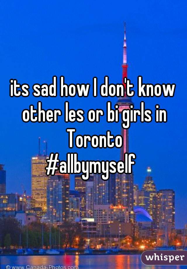 its sad how I don't know other les or bi girls in Toronto
#allbymyself 