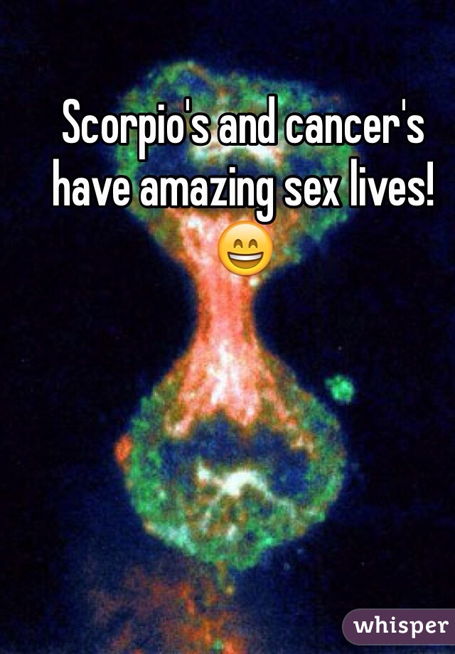 Scorpio's and cancer's have amazing sex lives! 😄