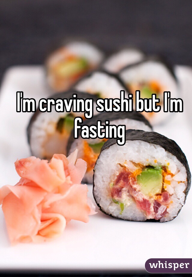 I'm craving sushi but I'm fasting