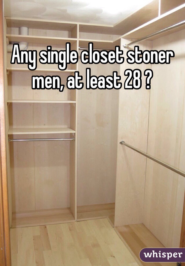 Any single closet stoner men, at least 28 ?