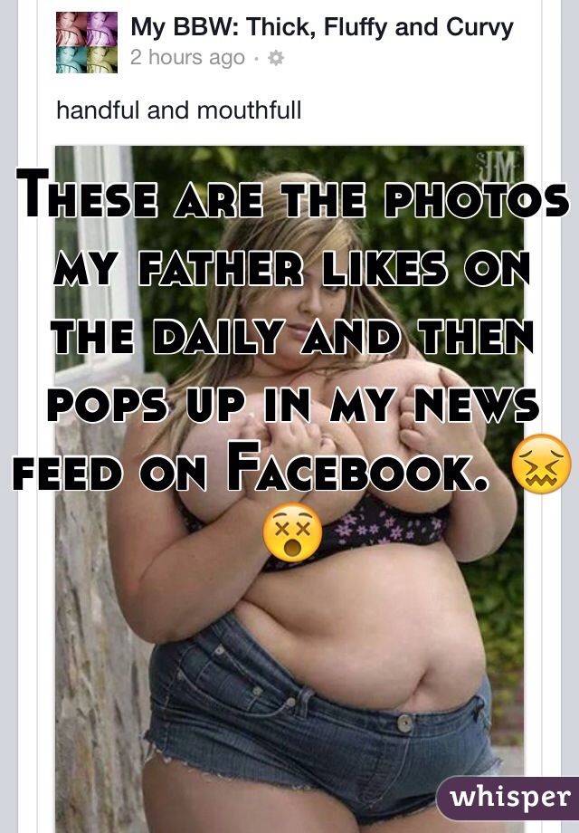 These are the photos my father likes on the daily and then pops up in my news feed on Facebook. 😖😵