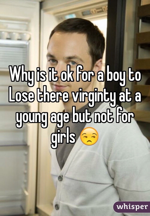 Why is it ok for a boy to Lose there virginty at a young age but not for girls 😒